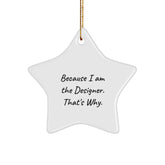 Designer Gifts from Friends and Family - Because I Am The Designer. That's Why. - Star Ornament for Christmas - Image 1